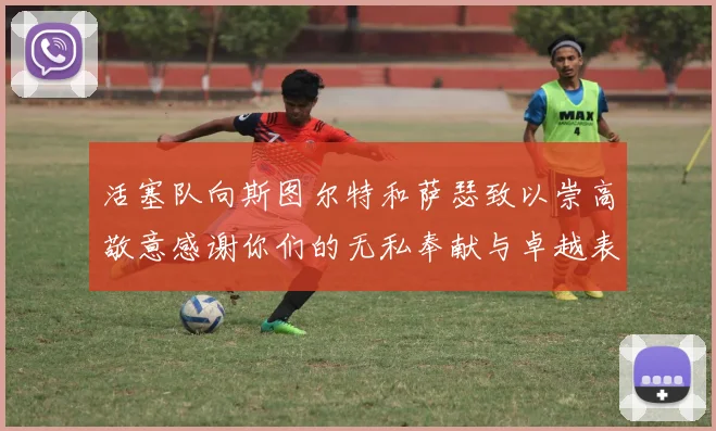 活塞队向斯图尔特和萨瑟致以崇高敬意感谢你们的无私奉献与卓越表现